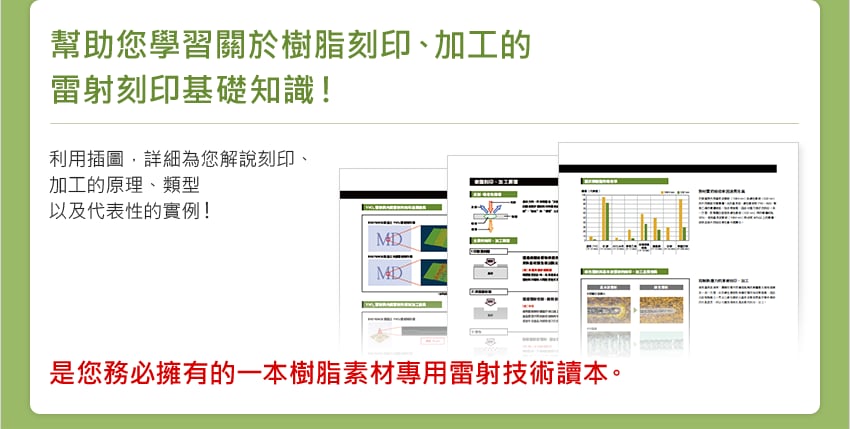 幫助您學習關於樹脂刻印、加工的雷射刻印基礎知識！ / 利用插圖，詳細為您解說刻印、加工的原理、類型以及代表性的實例！ / 是您務必擁有的一本樹脂素材專用雷射技術讀本。